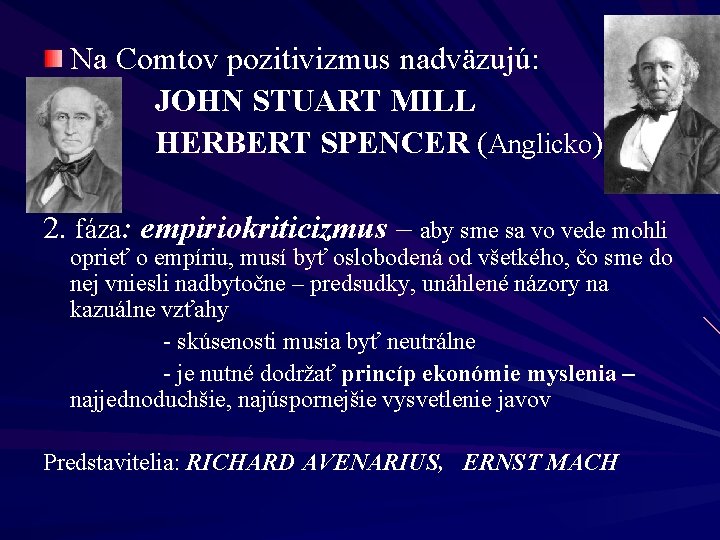 Na Comtov pozitivizmus nadväzujú: JOHN STUART MILL HERBERT SPENCER (Anglicko) 2. fáza: empiriokriticizmus –