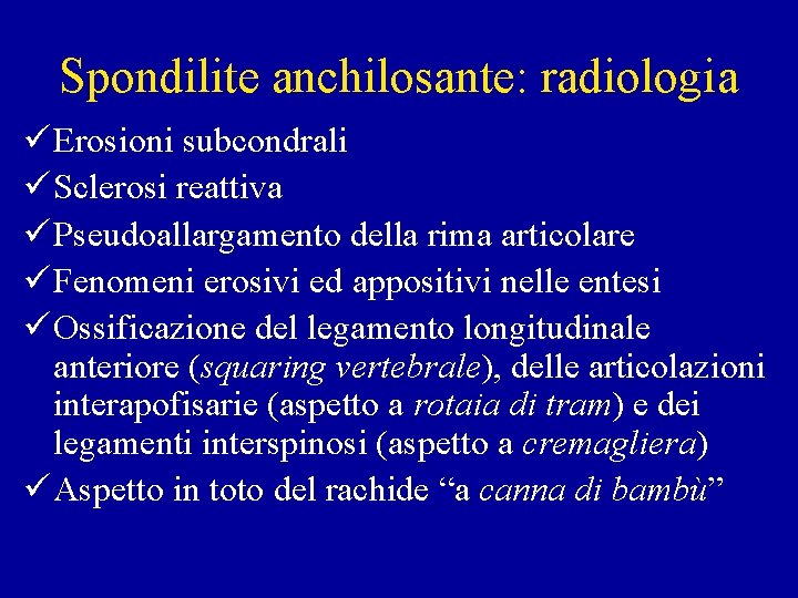 Spondilite anchilosante: radiologia ü Erosioni subcondrali ü Sclerosi reattiva ü Pseudoallargamento della rima articolare