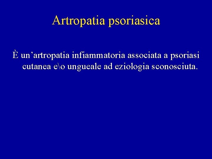 Artropatia psoriasica È un’artropatia infiammatoria associata a psoriasi cutanea eo ungueale ad eziologia sconosciuta.