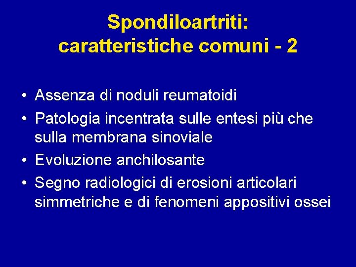 Spondiloartriti: caratteristiche comuni - 2 • Assenza di noduli reumatoidi • Patologia incentrata sulle