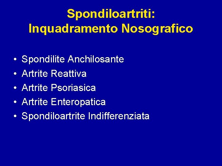 Spondiloartriti: Inquadramento Nosografico • • • Spondilite Anchilosante Artrite Reattiva Artrite Psoriasica Artrite Enteropatica