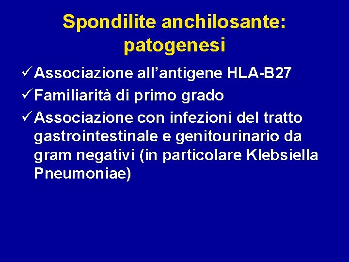 Spondilite anchilosante: patogenesi ü Associazione all’antigene HLA-B 27 ü Familiarità di primo grado ü