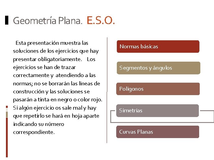 Geometría Plana. E. S. O. Esta presentación muestra las soluciones de los ejercicios que