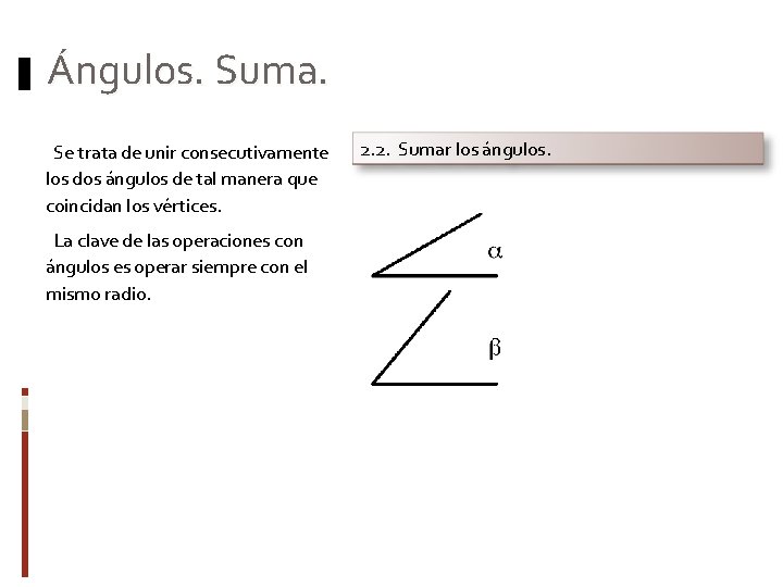 Ángulos. Suma. Se trata de unir consecutivamente los dos ángulos de tal manera que