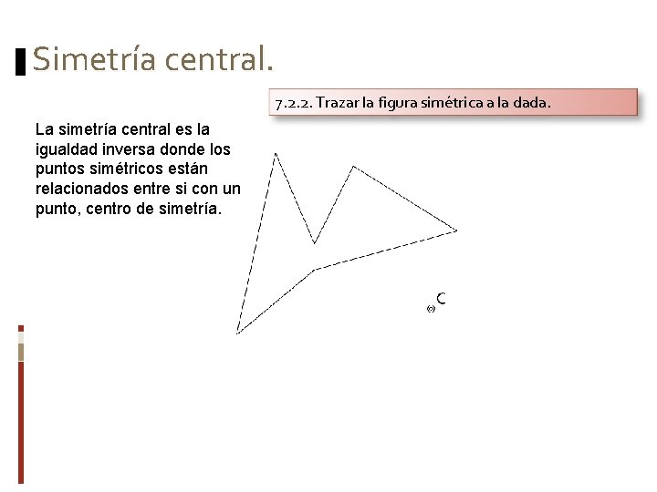 Simetría central. 7. 2. 2. Trazar la figura simétrica a la dada. La simetría