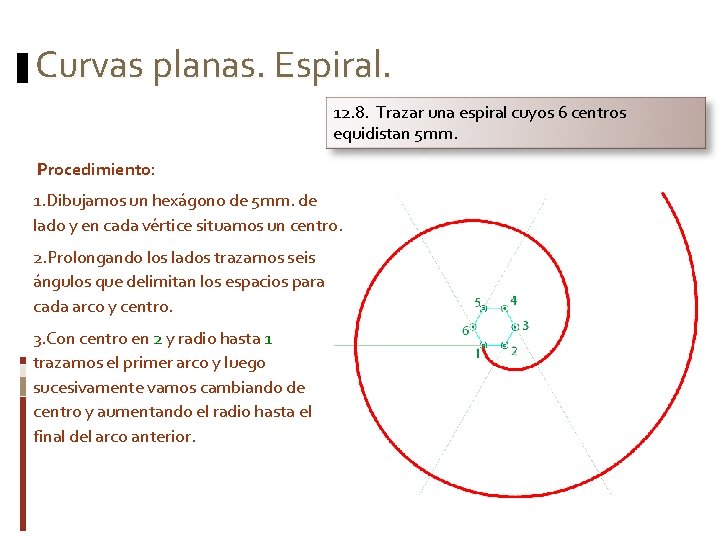 Curvas planas. Espiral. 12. 8. Trazar una espiral cuyos 6 centros equidistan 5 mm.