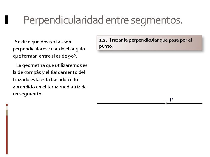 Perpendicularidad entre segmentos. Se dice que dos rectas son perpendiculares cuando el ángulo que