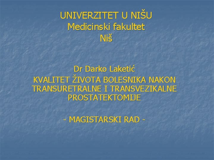 UNIVERZITET U NIŠU Medicinski fakultet Niš Dr Darko Laketić KVALITET ŽIVOTA BOLESNIKA NAKON TRANSURETRALNE