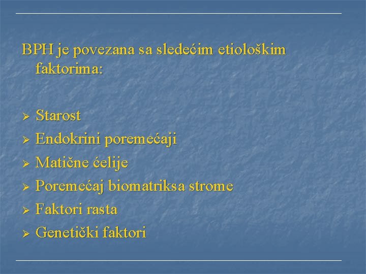 BPH je povezana sa sledećim etiološkim faktorima: Starost Ø Endokrini poremećaji Ø Matične ćelije