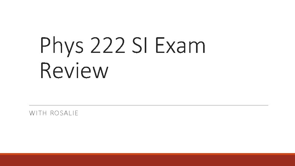 Phys 222 SI Exam Review WITH ROSALIE 