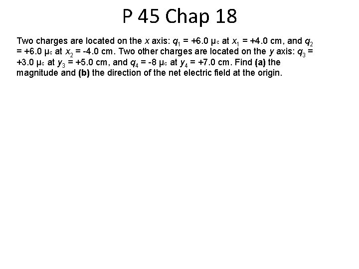 P 45 Chap 18 Two charges are located on the x axis: q 1