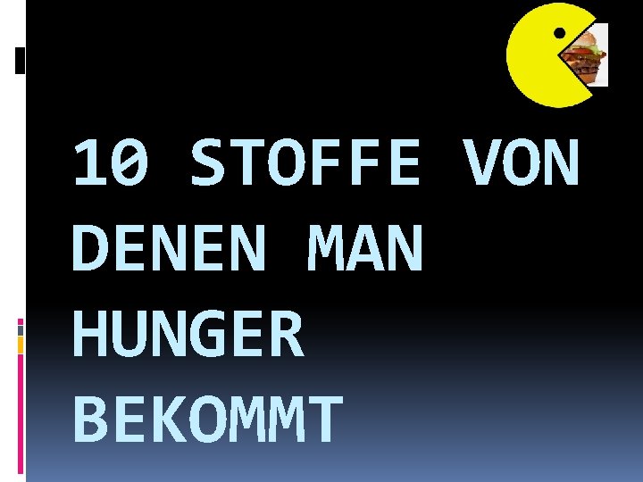 10 STOFFE VON DENEN MAN HUNGER BEKOMMT 