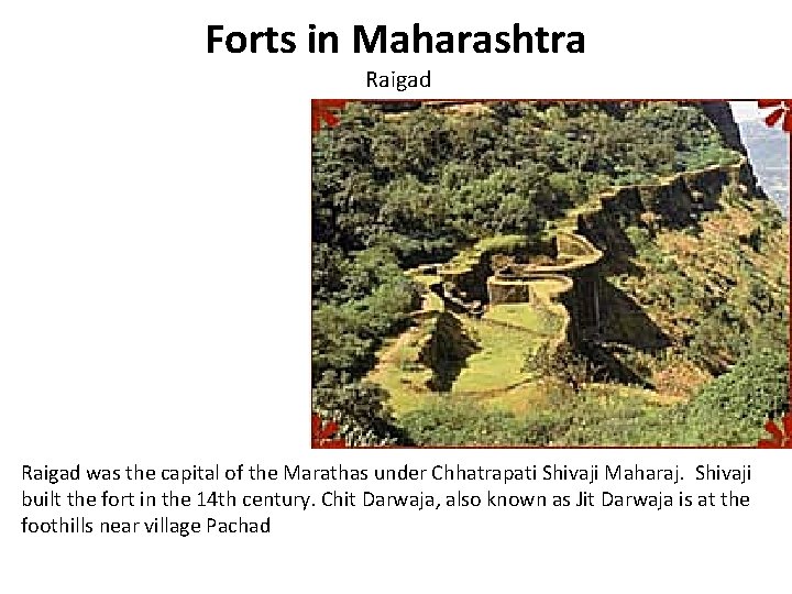 Forts in Maharashtra Raigad was the capital of the Marathas under Chhatrapati Shivaji Maharaj.