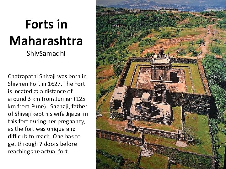 Forts in Maharashtra Shiv. Samadhi Chatrapathi Shivaji was born in Shivneri Fort in 1627.