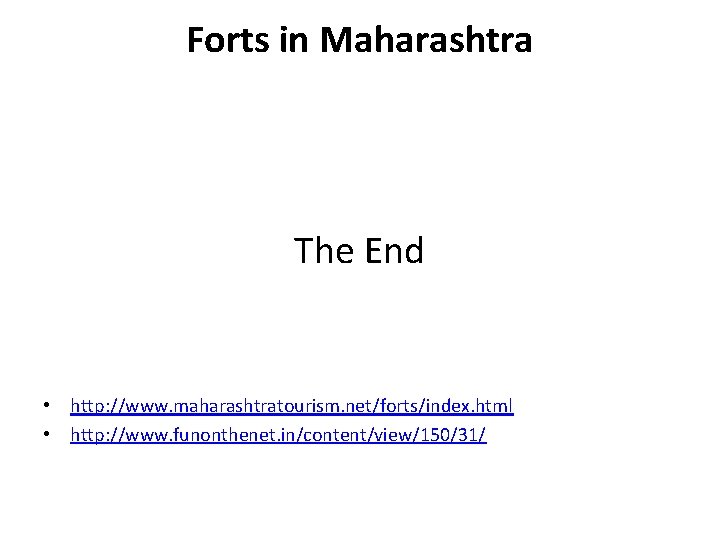 Forts in Maharashtra The End • http: //www. maharashtratourism. net/forts/index. html • http: //www.