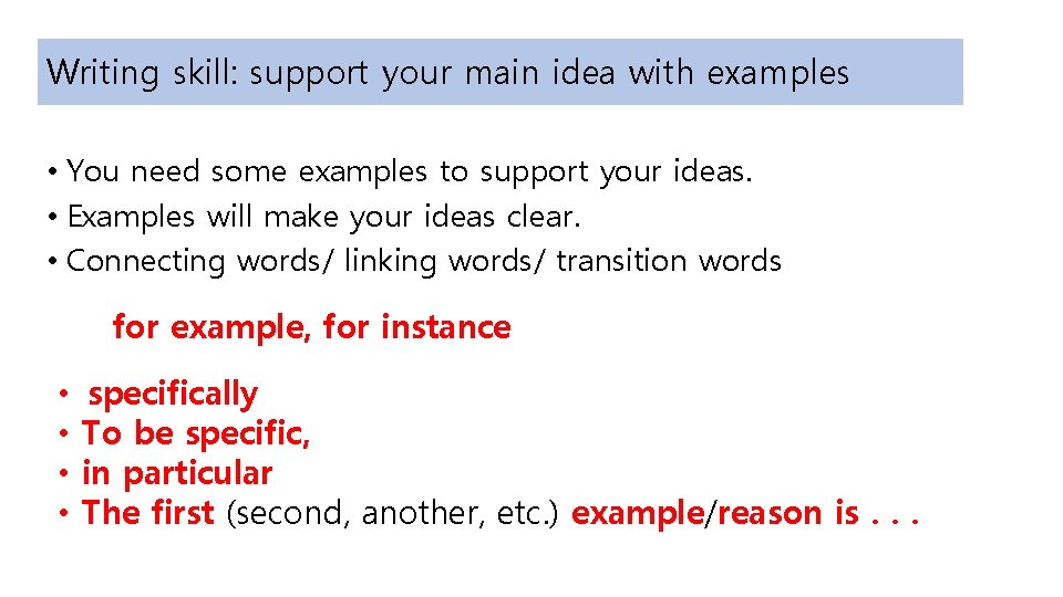 Writing skill: support your main idea with examples • You need some examples to