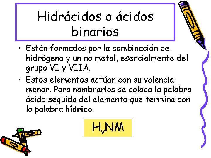 Hidrácidos o ácidos binarios • Están formados por la combinación del hidrógeno y un