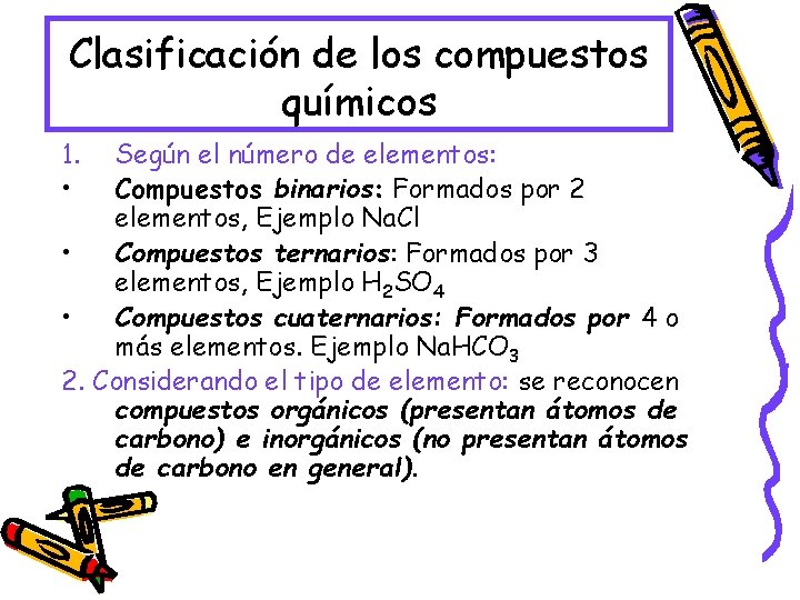 Clasificación de los compuestos químicos 1. • Según el número de elementos: Compuestos binarios: