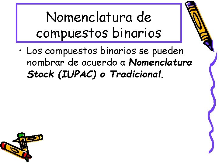 Nomenclatura de compuestos binarios • Los compuestos binarios se pueden nombrar de acuerdo a