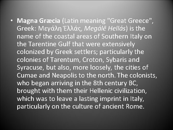  • Magna Græcia (Latin meaning "Great Greece", Greek: Μεγάλη Ἑλλάς, Megálē Hellás) is