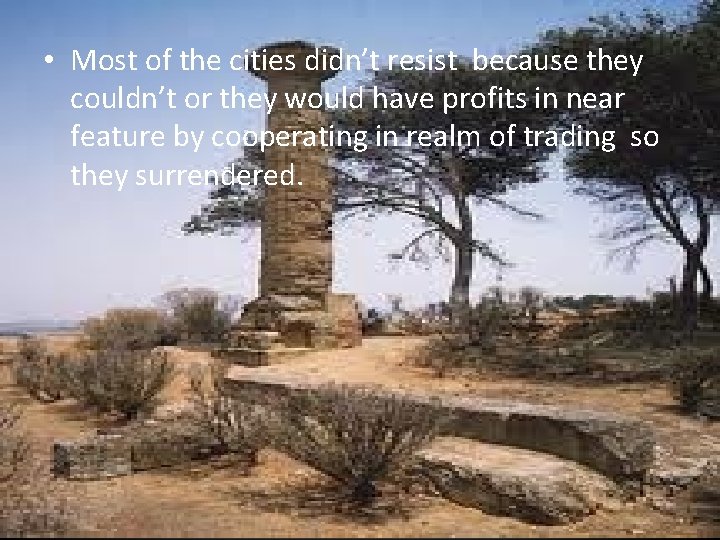  • Most of the cities didn’t resist because they couldn’t or they would