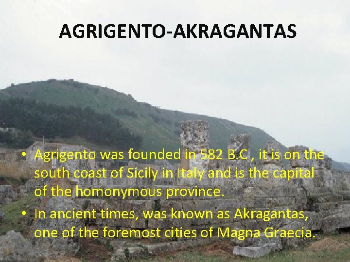 AGRIGENTO-AKRAGANTAS • Agrigento was founded in 582 B. C , it is on the