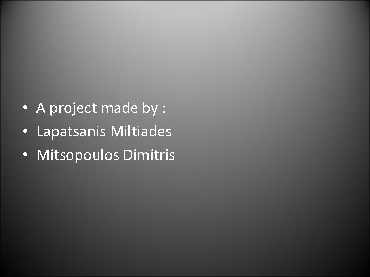  • A project made by : • Lapatsanis Miltiades • Mitsopoulos Dimitris 