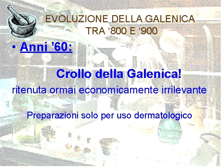 EVOLUZIONE DELLA GALENICA TRA ‘ 800 E ‘ 900 • Anni ’ 60: Crollo