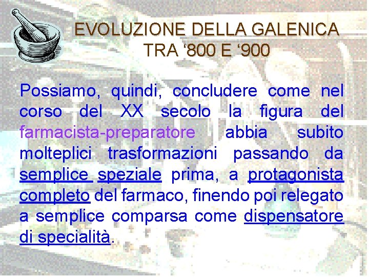 EVOLUZIONE DELLA GALENICA TRA ‘ 800 E ‘ 900 Possiamo, quindi, concludere come nel