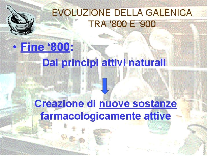 EVOLUZIONE DELLA GALENICA TRA ‘ 800 E ‘ 900 • Fine ‘ 800: Dai