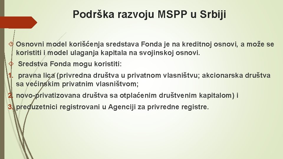 Podrška razvoju MSPP u Srbiji Osnovni model korišćenja sredstava Fonda je na kreditnoj osnovi,