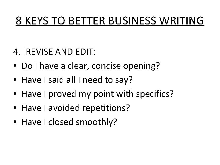 8 KEYS TO BETTER BUSINESS WRITING 4. REVISE AND EDIT: • Do I have
