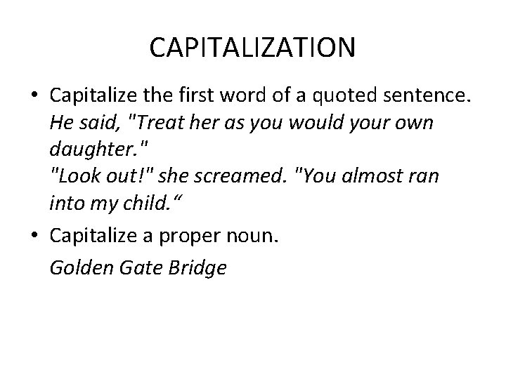 CAPITALIZATION • Capitalize the first word of a quoted sentence. He said, "Treat her