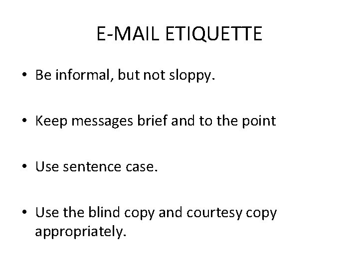E-MAIL ETIQUETTE • Be informal, but not sloppy. • Keep messages brief and to