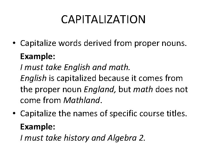 CAPITALIZATION • Capitalize words derived from proper nouns. Example: I must take English and