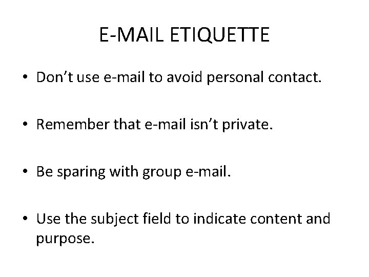 E-MAIL ETIQUETTE • Don’t use e-mail to avoid personal contact. • Remember that e-mail