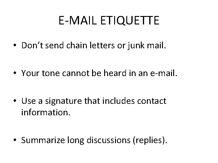 E-MAIL ETIQUETTE • Don’t send chain letters or junk mail. • Your tone cannot