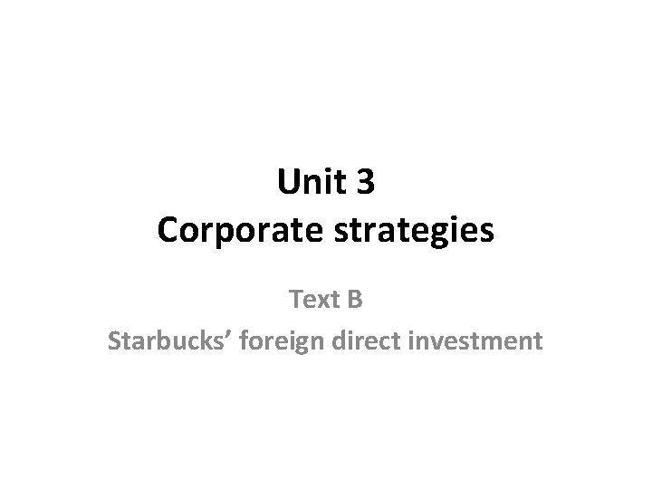 Unit 3 Corporate strategies Text B Starbucks’ foreign direct investment 