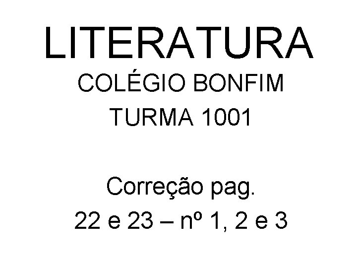 LITERATURA COLÉGIO BONFIM TURMA 1001 Correção pag. 22 e 23 – nº 1, 2