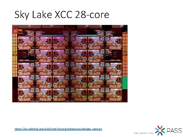 Sky Lake XCC 28 -core https: //en. wikichip. org/wiki/intel/microarchitectures/skylake_(server) Scale 10 mm = 2.