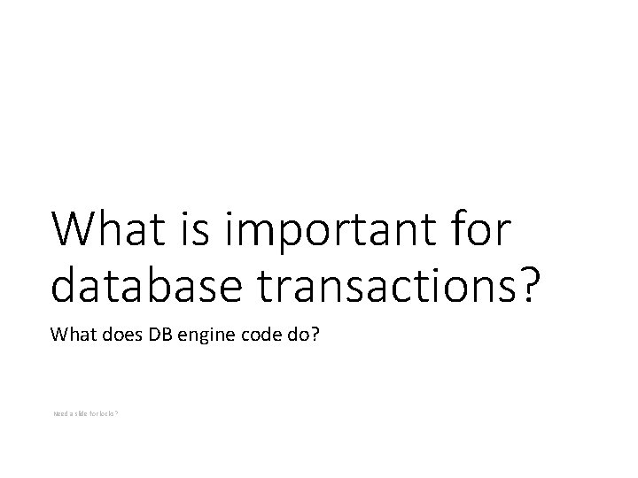 What is important for database transactions? What does DB engine code do? Need a