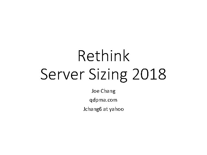Rethink Server Sizing 2018 Joe Chang qdpma. com Jchang 6 at yahoo 