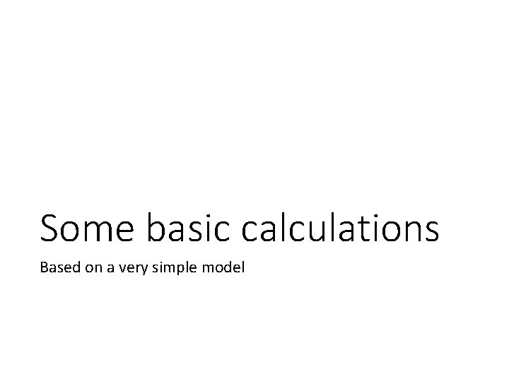 Some basic calculations Based on a very simple model 