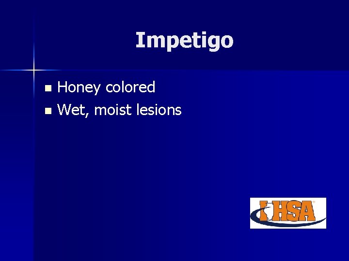 Impetigo Honey colored n Wet, moist lesions n 