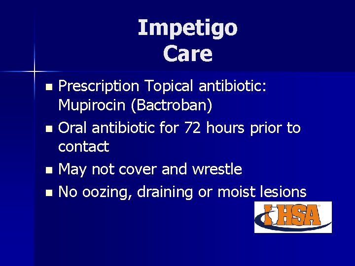 Impetigo Care Prescription Topical antibiotic: Mupirocin (Bactroban) n Oral antibiotic for 72 hours prior