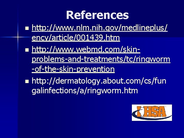 References http: //www. nlm. nih. gov/medlineplus/ ency/article/001439. htm n http: //www. webmd. com/skinproblems-and-treatments/tc/ringworm -of-the-skin-prevention