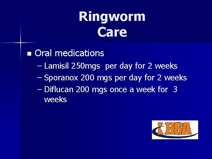 Ringworm Care n Oral medications – Lamisil 250 mgs per day for 2 weeks