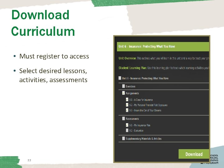 Download Curriculum • Must register to access • Select desired lessons, activities, assessments 22