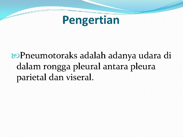 Pengertian Pneumotoraks adalah adanya udara di dalam rongga pleural antara pleura parietal dan viseral. Pengertian Pneumotoraks adalah adanya udara di dalam rongga pleural antara pleura parietal dan viseral.