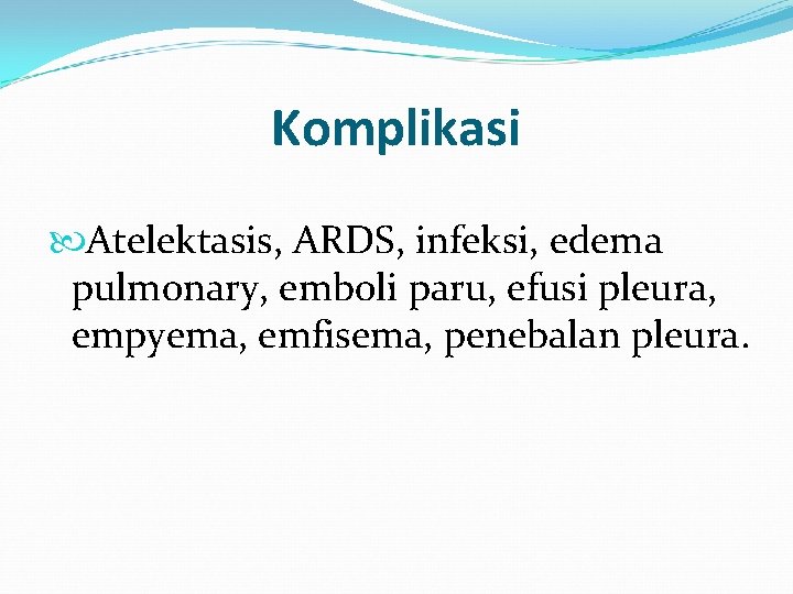 Komplikasi Atelektasis, ARDS, infeksi, edema pulmonary, emboli paru, efusi pleura, empyema, emfisema, penebalan pleura. Komplikasi Atelektasis, ARDS, infeksi, edema pulmonary, emboli paru, efusi pleura, empyema, emfisema, penebalan pleura.